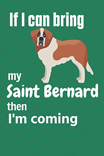 If I Can Bring My Saint Bernard Then I'M Coming: For Saint Bernard Dog Fans
