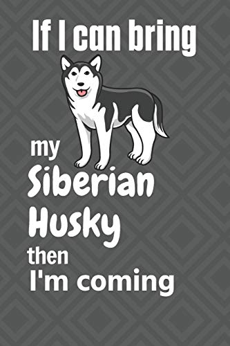 If I Can Bring My Siberian Husky Then I'M Coming: For Siberian Husky Dog Fans
