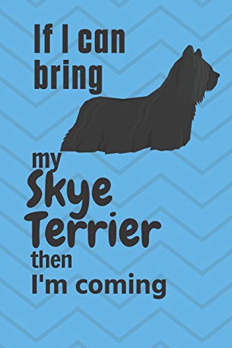 If I Can Bring My Skye Terrier Then I'M Coming: For Skye Terrier Dog Fans