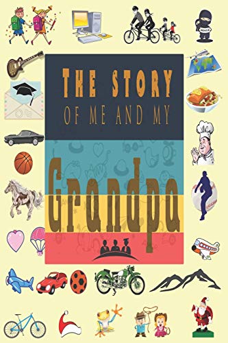 The Story Of Me And My Grandpa: Perfect For Grandpa Birthday, Father's Day, Valentine Day Or Just To Show Grandpa You Love Him! - 9781651759059