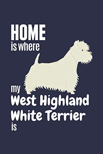Home Is Where My West Highland White Terrier Is: For West Highland White Terrier Dog Fans