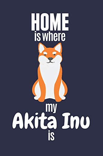 Home Is Where My Akita Inu Is: For Akita Inu Dog Fans