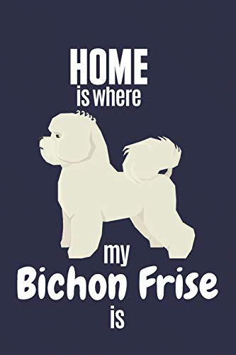 Home Is Where My Bichon Frise Is: For Bichon Frise Dog Fans