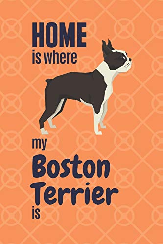 Home Is Where My Boston Terrier Is: For Boston Terrier Dog Fans