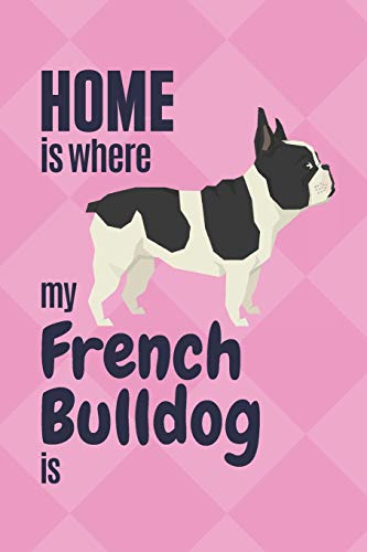 Home Is Where My French Bulldog Is: For French Bull Fans