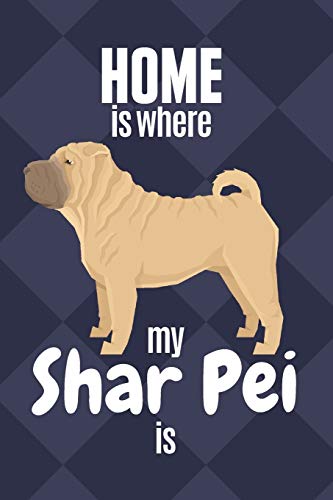 Home Is Where My Shar Pei Is: For Shar Pei Dog Fans