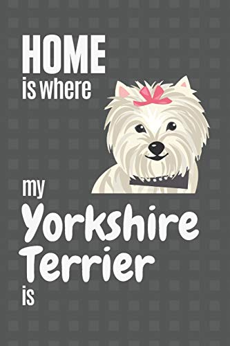 Home Is Where My Yorkshire Terrier Is: For Yorkshire Terrier Dog Fans