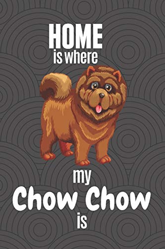 Home Is Where My Chow Chow Is: For Chow Chow Dog Fans