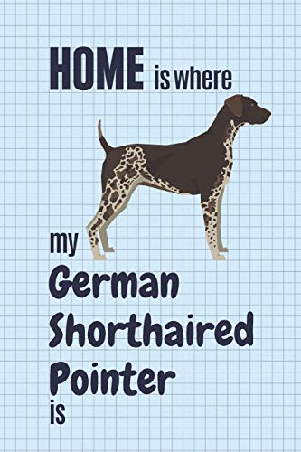 Home Is Where My German Shorthaired Pointer Is: For German Shorthaired Pointer Dog Fans