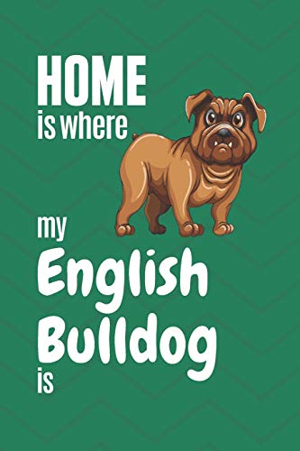 Home Is Where My English Bulldog Is: For English Bull Fans