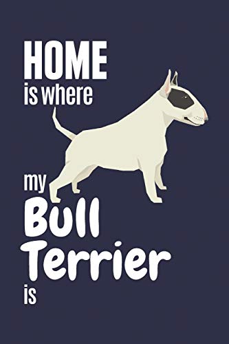 Home Is Where My Bull Terrier Is: For Bull Terrier Dog Fans
