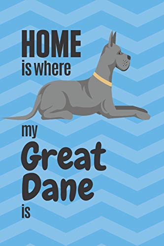Home Is Where My Great Dane Is: For Great Dane Dog Fans