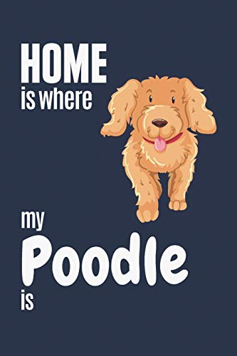 Home Is Where My Poodle Is: For Poodle Dog Fans