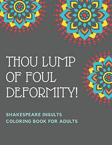 Thou Lump Of Foul Deformity! Shakespeare Insults Coloring Book For Adults: A Shakespearean Swear Words Coloring Experience