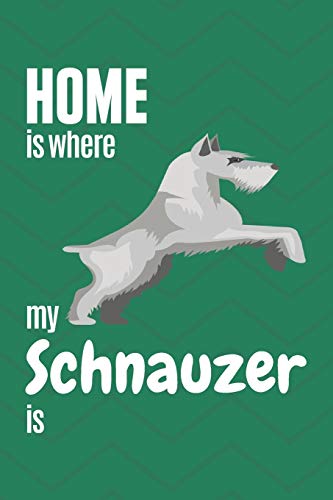 Home Is Where My Schnauzer Is: For Schnauzer Dog Fans