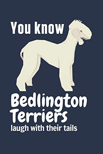 You Know Bedlington Terriers Laugh With Their Tails: For Bedlington Terrier Dog Fans