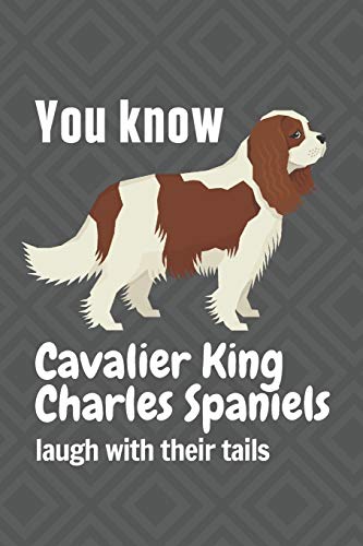 You Know Cavalier King Charles Spaniels Laugh With Their Tails: For Cavalier King Charles Spaniel Dog Fans