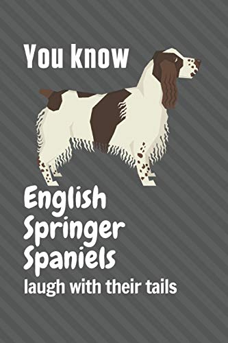 You Know English Springer Spaniels Laugh With Their Tails: For English Springer Spaniel Dog Fans