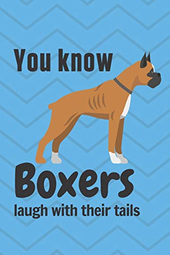 You Know Boxers Laugh With Their Tails: For Boxer Dog Fans