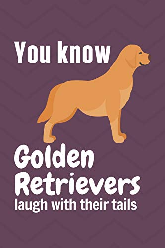 You know Golden Retrievers laugh with their tails: For Golden Retriever Dog Fans