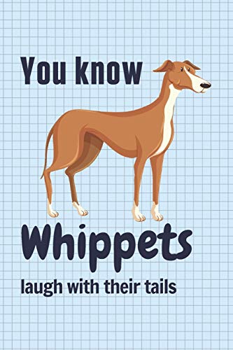 You know Whippets laugh with their tails: For Whippet Dog Fans