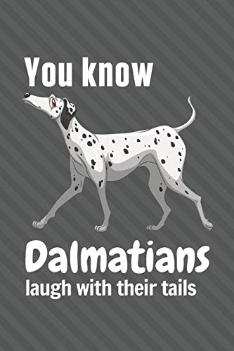 You Know Dalmatians Laugh With Their Tails: For Dalmatian Dog Fans