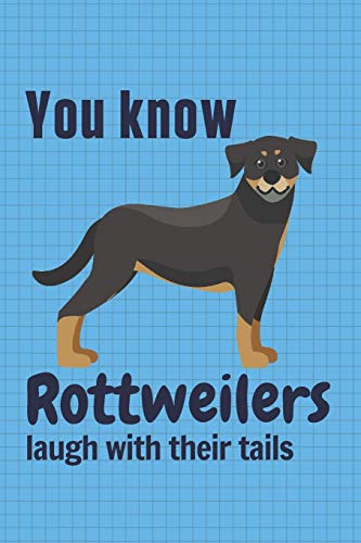 You Know Rottweilers Laugh With Their Tails: For Rottweiler Dog Fans