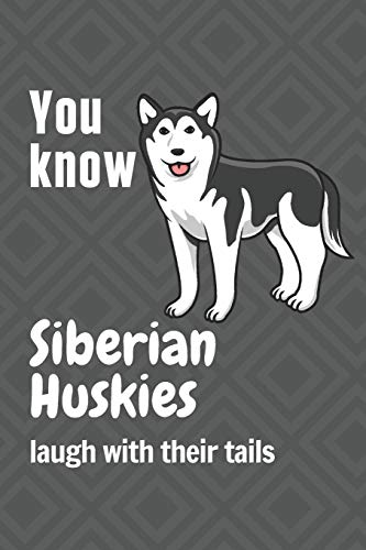 You Know Siberian Huskies Laugh With Their Tails: For Siberian Huskie Dog Fans