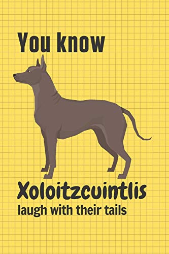 You Know Xoloitzcuintlis Laugh With Their Tails: For Xoloitzcuintli Dog Fans