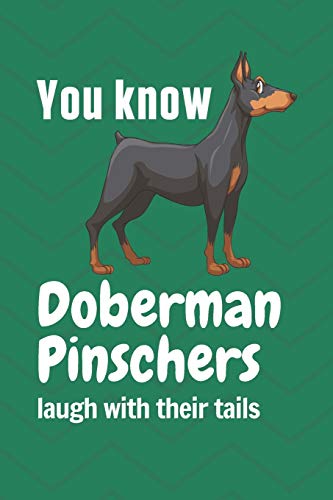 You Know Doberman Pinschers Laugh With Their Tails: For Doberman Pinscher Dog Fans