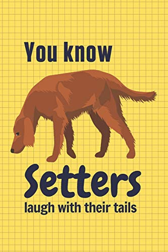 You know Setters laugh with their tails: For Setter Dog Fans