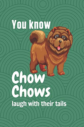 You Know Chow Chows Laugh With Their Tails: For Chow Chow Dog Fans