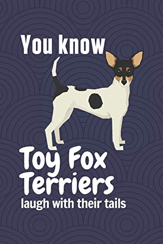 You Know Toy Fox Terriers Laugh With Their Tails: For Toy Fox Terrier Dog Fans