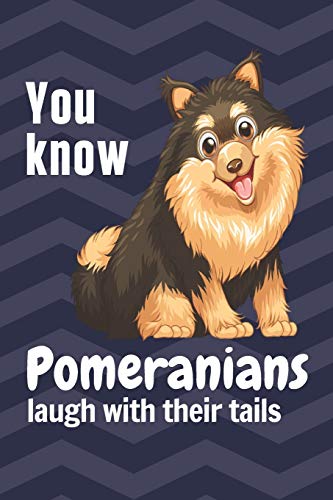 You Know Pomeranians Laugh With Their Tails: For Pomeranian Dog Fans