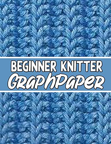 Beginner Knitter Graphpaper: Perfect Knitter's Gifts For All Beginner Knitter. If You Are Beginning Knitter This Can Helps You To Do Your Work - 9781651835937