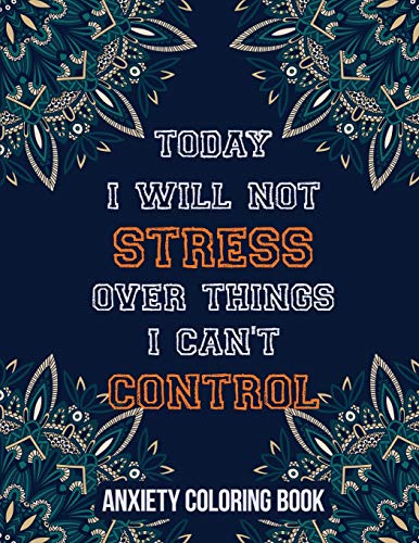 Today I Will Not Stress Over Things I Can???t Control Anxiety Coloring Book: A Scripture Coloring Book for Adults & Teens, Relaxing & Creative Art ... Perforated Paper That Resists Bleed Through