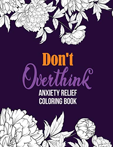 Don???t Overthink Anxiety Relief Coloring Book: Anti Stress Beginner-Friendly Relaxing & Creative Art Activities, Quality Extra-Thick Perforated Paper That Resists Bleed Through