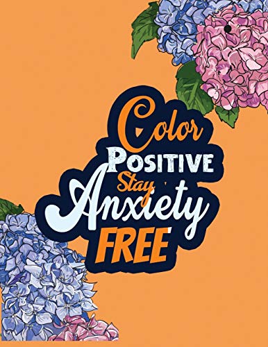 Color Positive Stay Anxiety Free: Stress Relieving Creative Fun Drawings For Grownups & Teens To Reduce Anxiety & Relax, 14 Motivating & Creative Art ... Creative Activities To Help Manage Stress