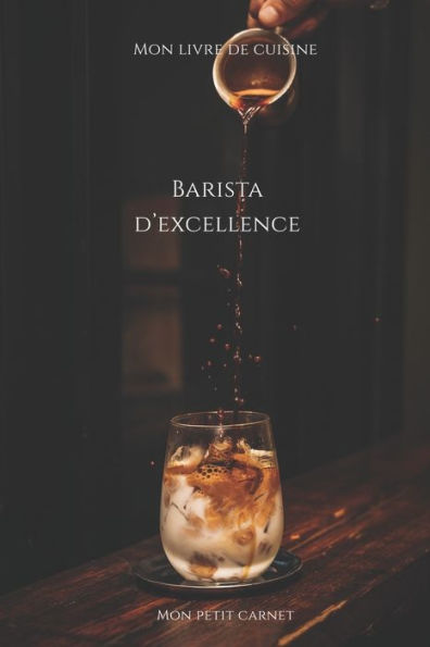 Barista D'Excellence: Carnet De Note « Mon Petit Carnet » | Carnet De Recette De Cuisine | Livre De Recueil Pour Cuisinier, PAtissier | 100 Pages ... X 22,86 Cm | Made In France (French Edition)