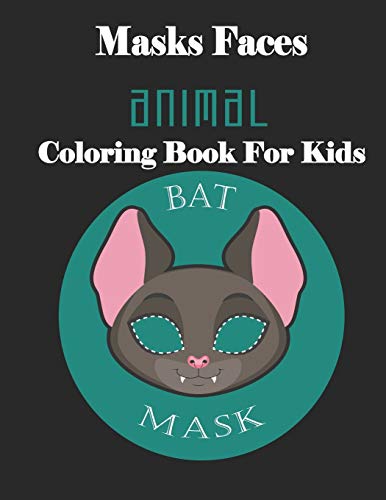 Masks Faces Animals Coloring Book For Kids (Bat Mask): 47 Masks Faces Animals Stunning To Coloring Great Gift For Birthday
