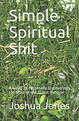 Simple Spiritual Shit: A Guide to Personally Discovering the Bible of the Oldest Religion