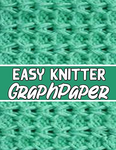 Easy Knitter Graph Paper: Perfect Knitter'S Gifts For All Beginner Knitter. If You Are Beginning Knitter This Can Helps You To Do Your Work