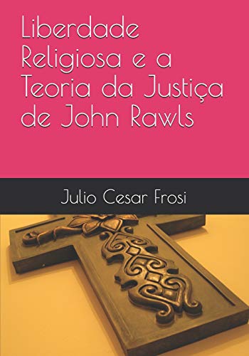 Liberdade Religiosa e a Teoria da Justi??a de John Rawls (Portuguese Edition)