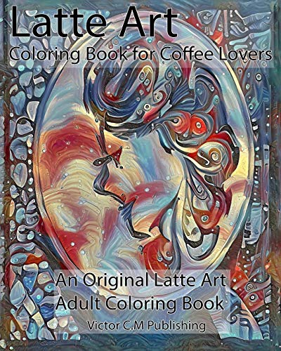 Latte Art Coloring Book for Coffee Lovers: An Original Latte Art Adult Coloring Book