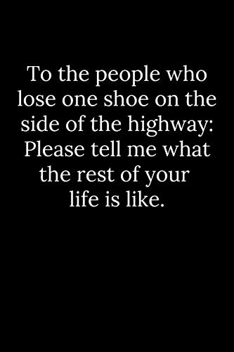 To The People Who Lose One Shoe On The Side Of The Highway: Please Tell Me What The Rest Of Your Life Is Like.
