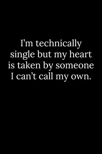 I?M Technically Single But My Heart Is Taken By Someone I Can?T Call My Own.