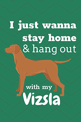 I Just Wanna Stay Home & Hang Out With My Vizsla: For Vizsla Dog Fans