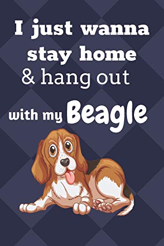 I Just Wanna Stay Home & Hang Out With My Beagle: For Beagle Dog Fans