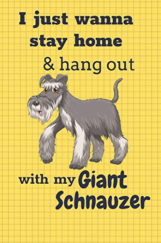 I Just Wanna Stay Home & Hang Out With My Giant Schnauzer: For Giant Schnauzer Dog Fans