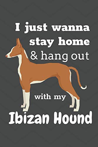 I Just Wanna Stay Home & Hang Out With My Ibizan Hound: For Ibizan Hound Dog Fans